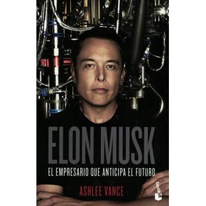 ELON MUSK EL EMPRESARIO QUE ANTICIPA EL FUTURO - Vance, Ashlee
