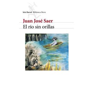 RIO SIN ORILLAS, EL - Saer, Juan Jose