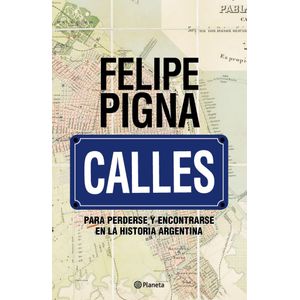 CALLES PARA PERDERSE Y ENCONTRARSE EN LA HISTORIA ARGENTINA - Pigna, Felipe