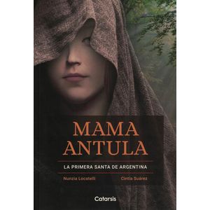 MAMA ANTULA LA PRIMERA SANTA DE ARGENTINA - Locatelli, Nunzia