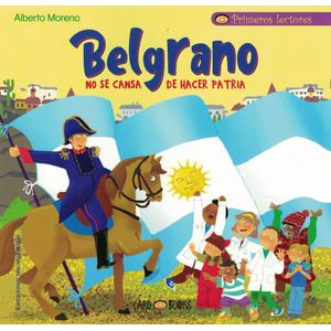 BELGRANO NO SE CANSA DE HACER PATRIA - Anonimo